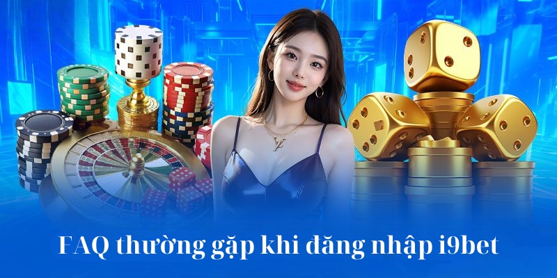 FAQ thường gặp khi đăng nhập i9bet