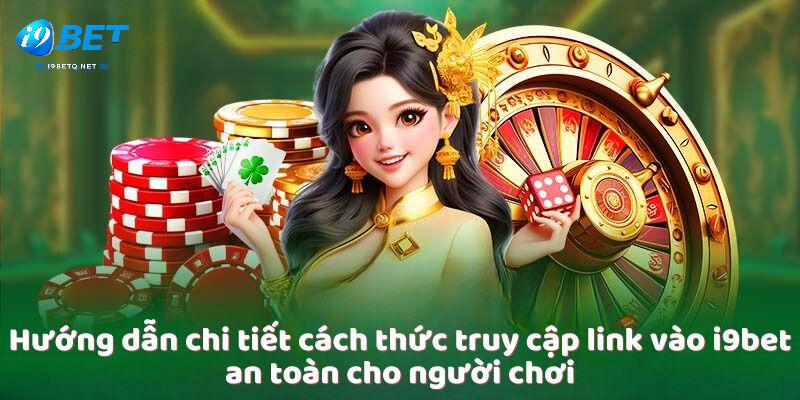 Hướng dẫn chi tiết cách thức truy cập link vào i9bet an toàn cho người chơi