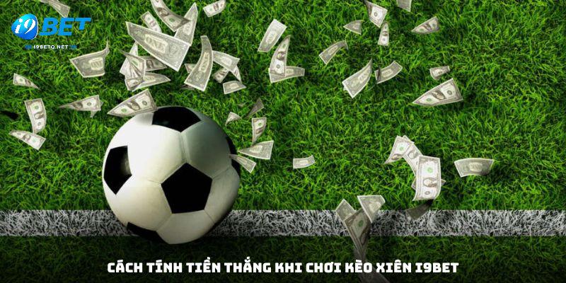 Cách tính tiền thắng khi chơi kèo xiên i9bet