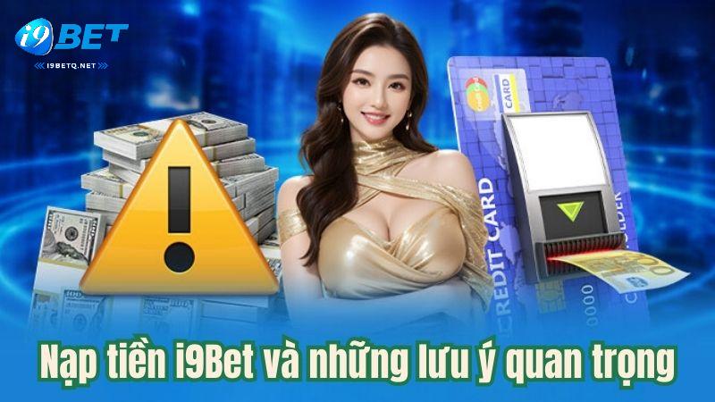 Nạp tiền i9Bet và những lưu ý quan trọng