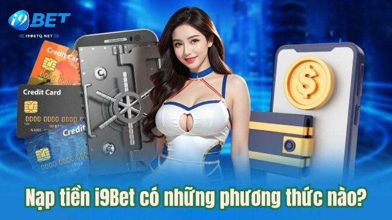 Nạp tiền i9Bet có những phương thức nào?